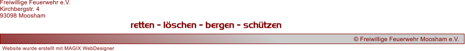 retten - lschen - bergen - schtzen Website wurde erstellt mit MAGIX WebDesigner Freiwillige Feuerwehr e.V. Kirchbergstr. 4 93098 Moosham  Freiwillige Feuerwehr Moosham e.V.